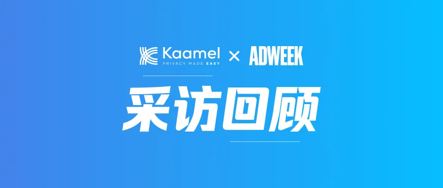 Kaamel 荣登 Adweek：探讨企业在数据隐私合规中的挑战和应对